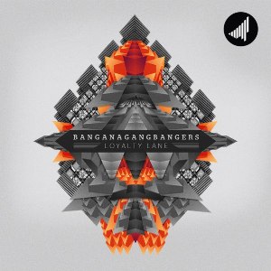 Banganagangbangers – Loyalty Lane