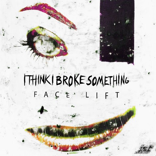 I Think I Broke Something – Face Lift