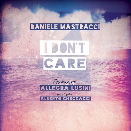 Daniele Mastracci feat. Allegra Lusini, Alberto Checcacci – I Don’t Care
