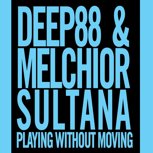 Deep88 & Melchior Sultana – Playing Without Moving