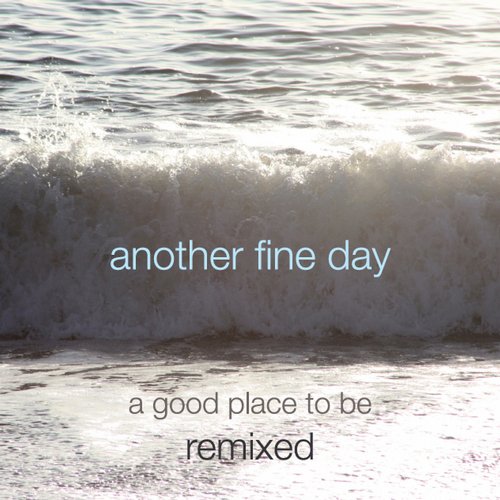 Another Fine Day – A Good Place to Be – Remixed