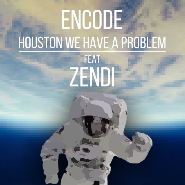 Encode – Houston We Have a Problem