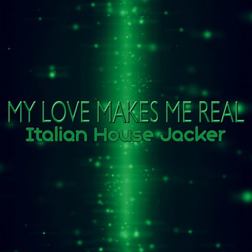 Italian House Jacker – My Love Makes Me Real