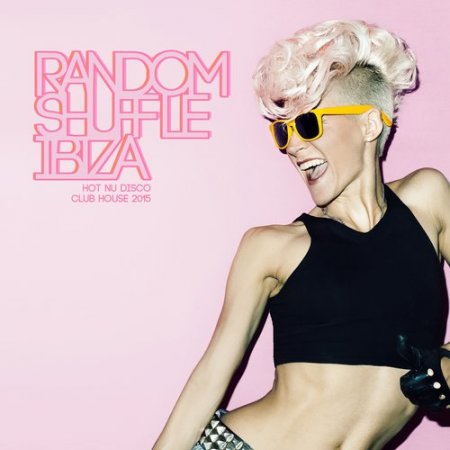 Random Shuffle Ibiza – Hot Nu Disco Club House 2015