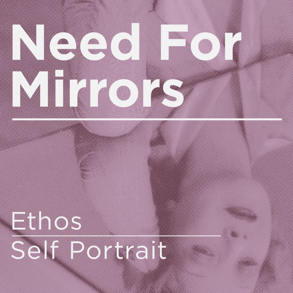 Need For Mirrors – Ethos / Self Portrait