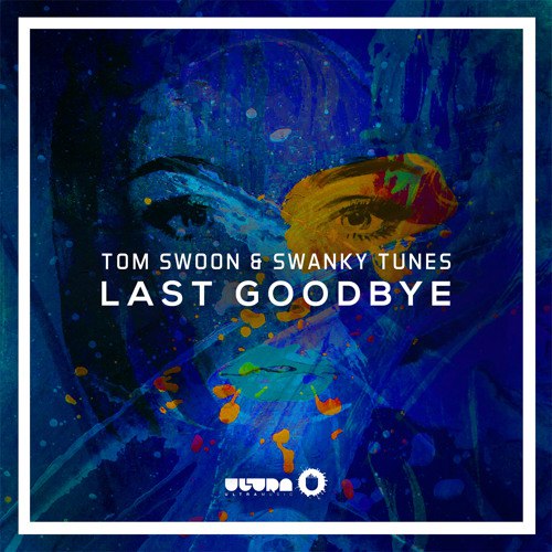 Tom Swoon & Swanky Tunes – Last Goodbye