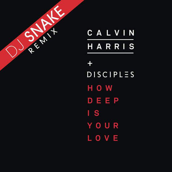 Calvin Harris & Disciples – How Deep Is Your Love (DJ Snake Remix)