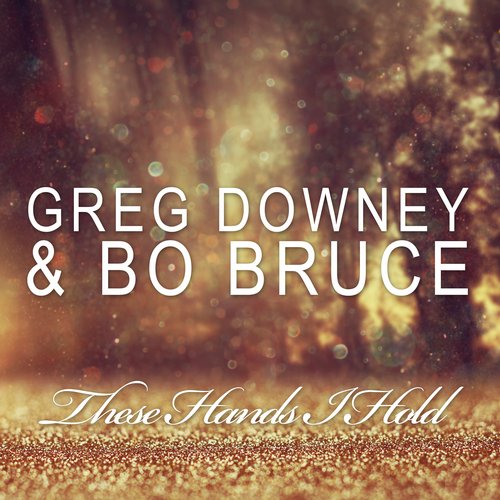 Greg Downey & Bo Bruce – These Hands I Hold
