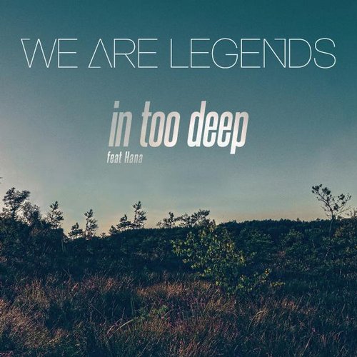 We Are Legends – In Too Deep