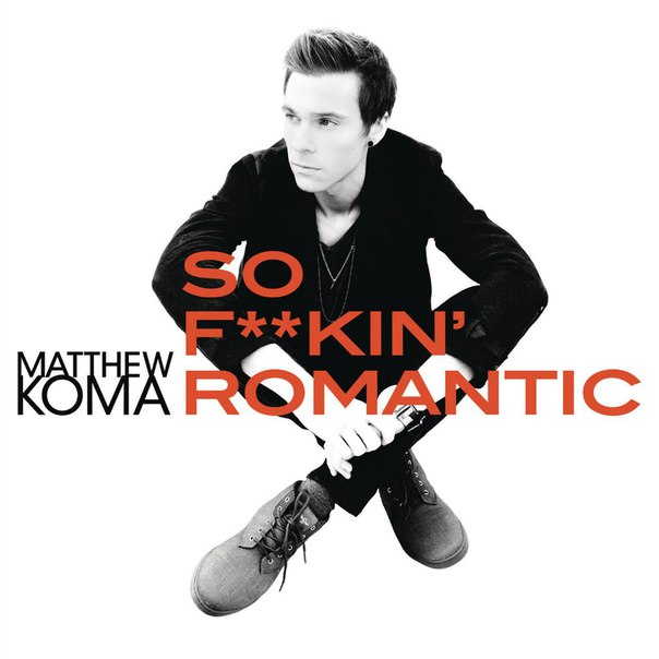 Matthew Koma – So Fuckin’ Romantic