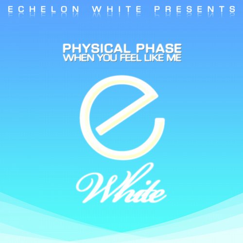 Physical Phase – When You Feel Like Me