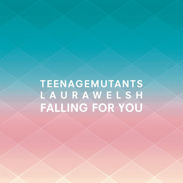 Teenage Mutants & Laura Welsh – Falling for You