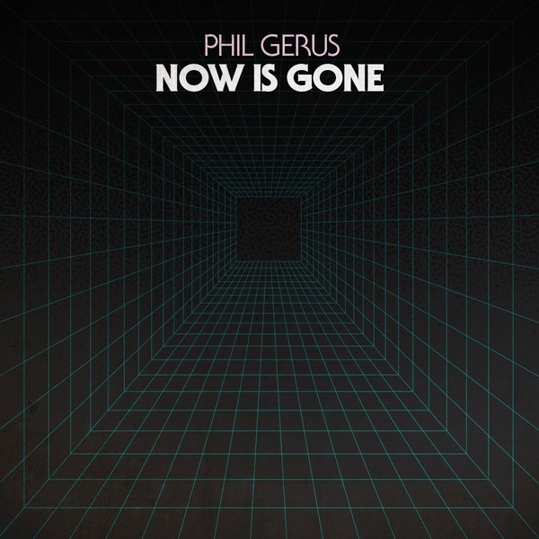 Phil Gerus – Now Is Gone