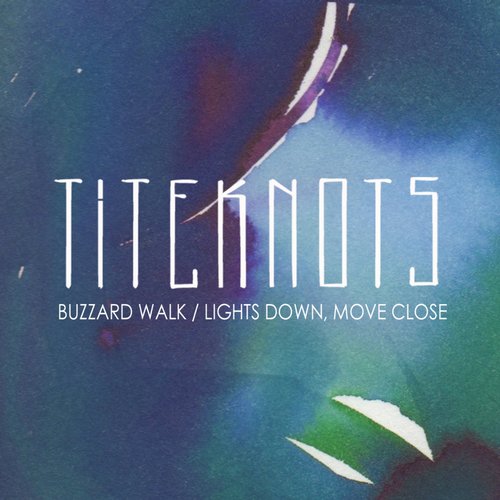 Titeknots – Buzzard Walk / Lights Down, Move Close