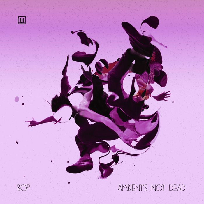 Bop – Ambient’s Not Dead