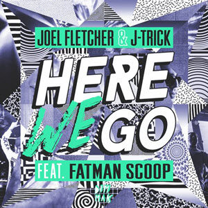 Joel Fletcher & J-Trick Feat. Fatman Scoop – Here We Go
