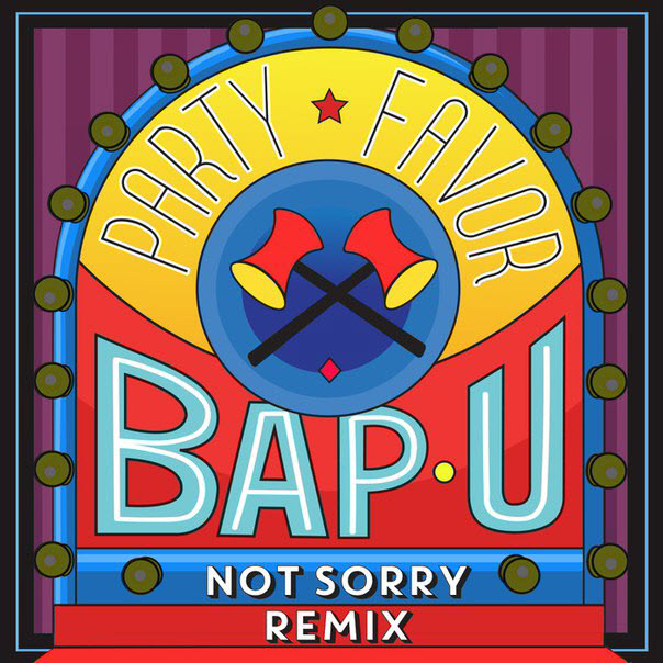Party Favor – Bap U (Not Sorry Remix)