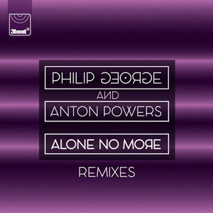 Philip George & Anton Powers – Alone No More (Remixes)
