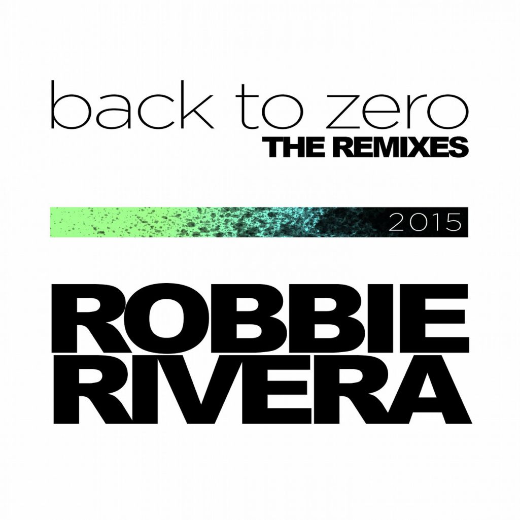 Robbie Rivera – Back To Zero (The 2015 Remixes)