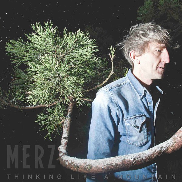 Merz – Thinking Like A Mountain