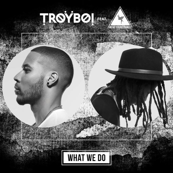 TroyBoi feat. BYP – What We Do