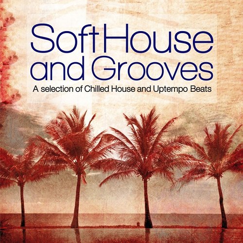 Soft House and Grooves A Selection of Chilled House and Uptempo Beats