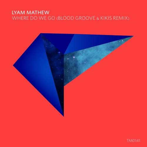 Lyam Mathew – Where Do We Go (Blood Groove & Kikis Remix)