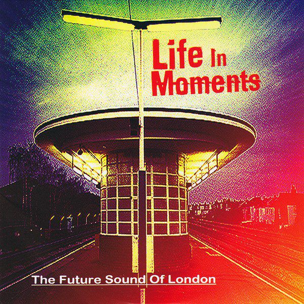 The Future Sound Of London – Life in Moments