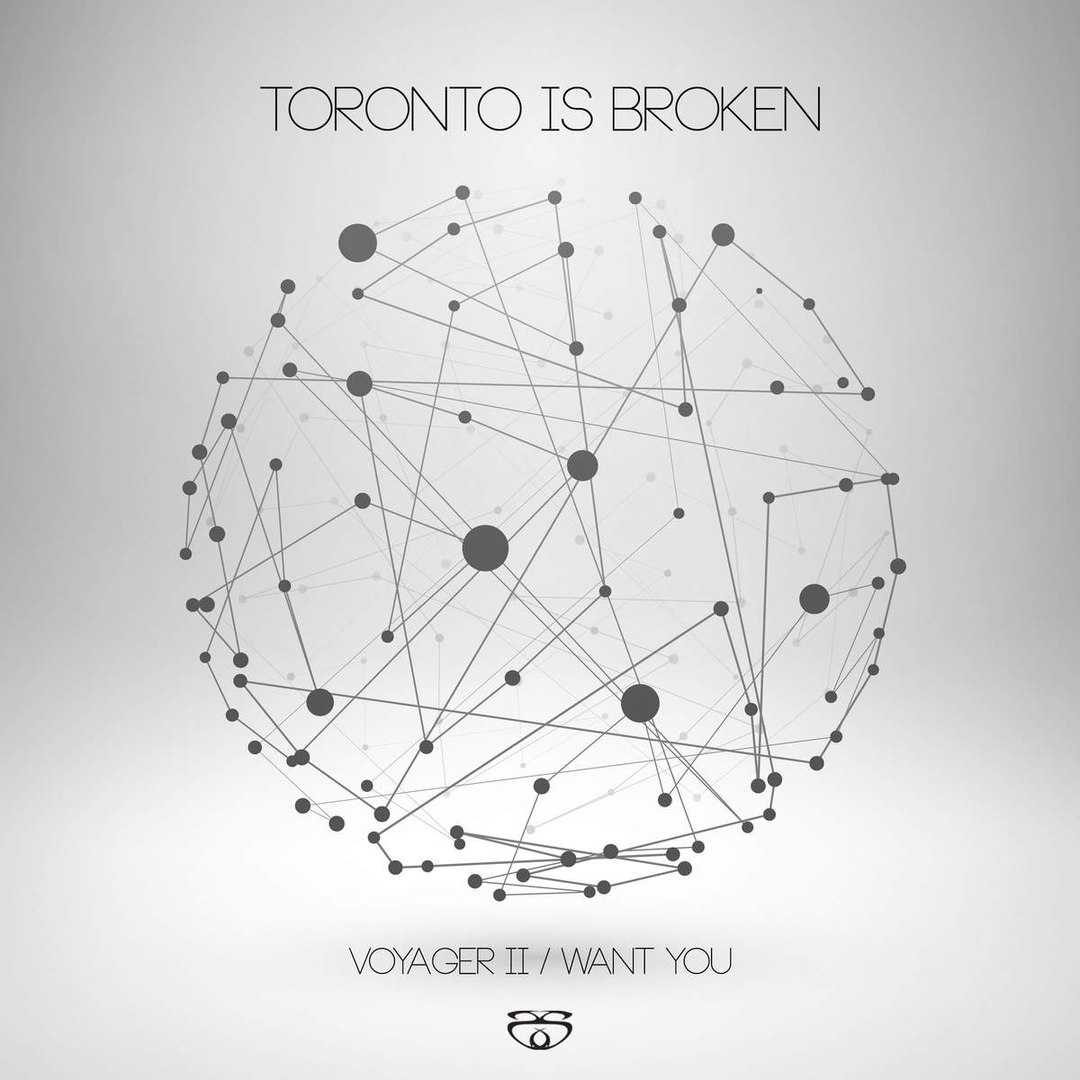 Toronto Is Broken – Voyager II / Want You
