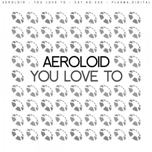 Aeroloid – You Love To