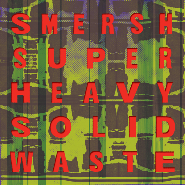 Smersh – Super Heavy Solid Waste