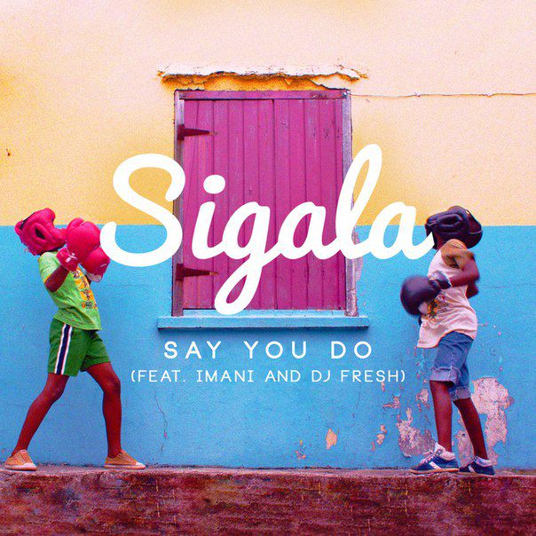 Sigala & Imani & DJ Fresh – Say You Do (The Remixes)
