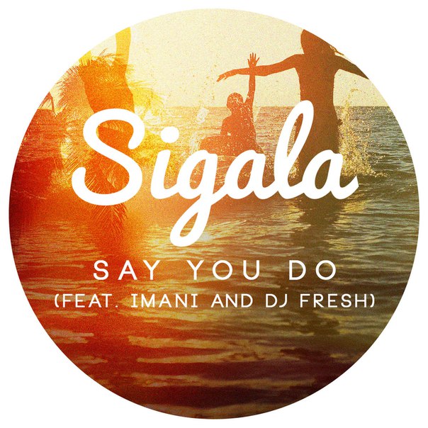 Sigala feat. Imani & DJ Fresh – Say You Do