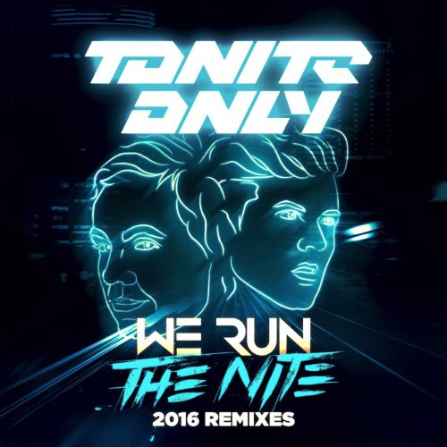 Tonite Only – We Run The Night 2016 (The Remixes)