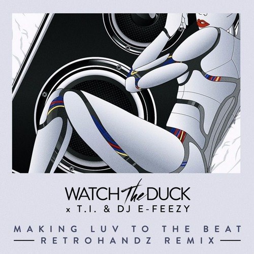 WatchTheDuck feat. T.I. & DJ E-Feezy – Making Luv to the Beat (Retrohandz Remix)