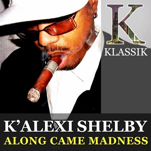 K’ Alexi Shelby – Along Came Madness