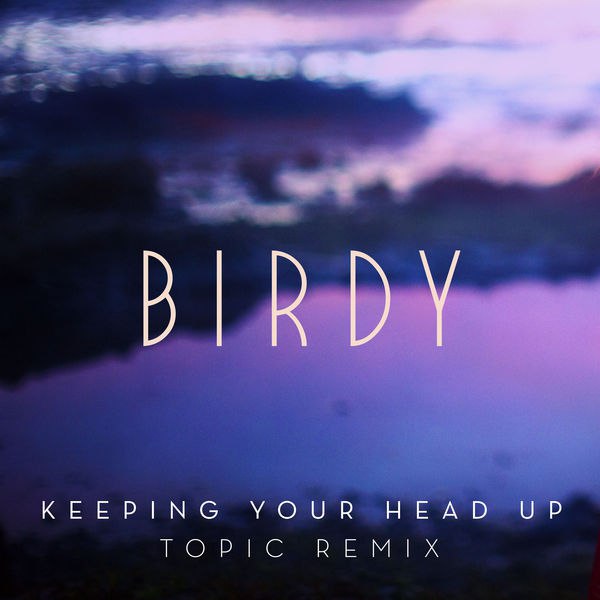 Birdy – Keeping Your Head Up (Topic Remix)