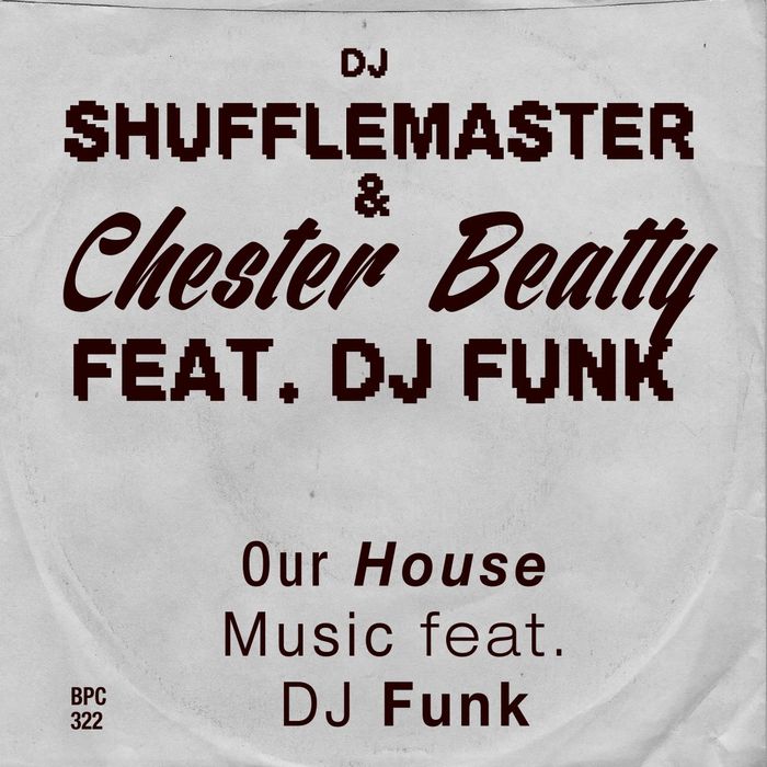 DJ Shufflemaster & Chester Beatty, DJ Funk – Our House Music