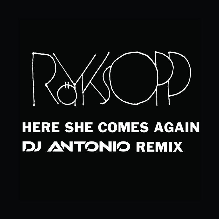 Royksopp – Here She Comes Again (DJ Antonio Remix)