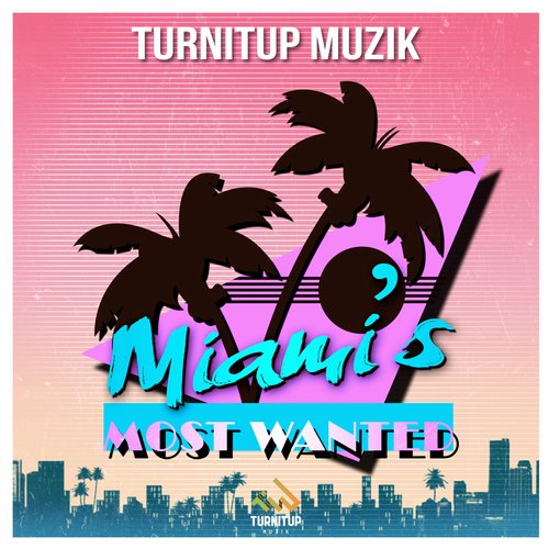 TurnItUp Muzik: Miami’s Most Wanted