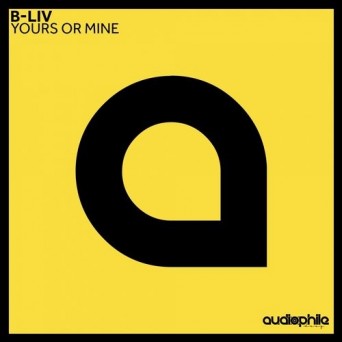 B-Liv – Yours Or Mine