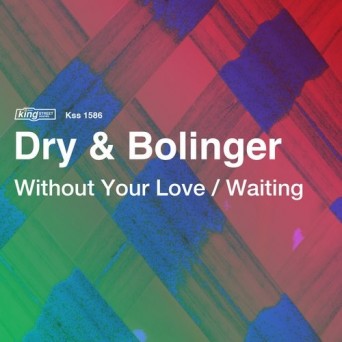 Dry, Bolinger – Without Your Love / Waiting