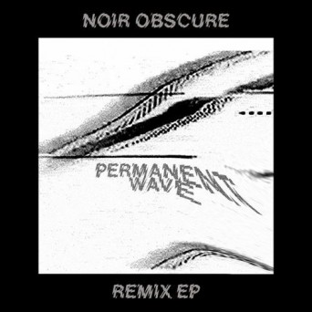 Permanent Wave – Noir Obscure Remix EP