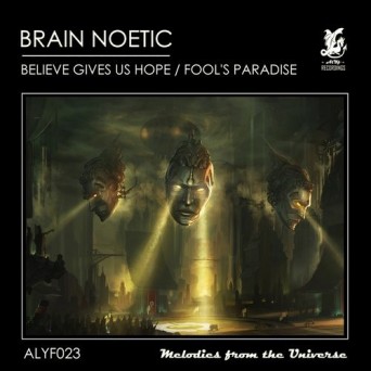 Brain Noetic – Believe Gives Us Hope / Fool’s Paradise