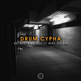 Drum Cypha – Be All, End All / Way Down