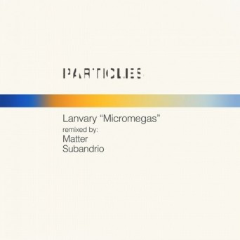 Lanvary – Micromegas (Matter, Subandrio Remixes)