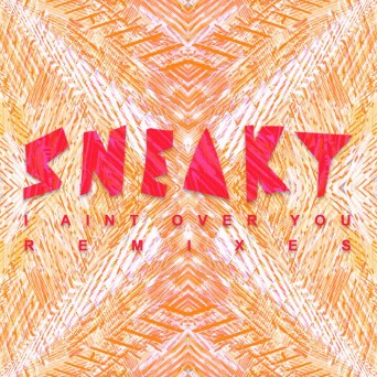 Sneaky Sound System – I Ain’t Over You Remixes