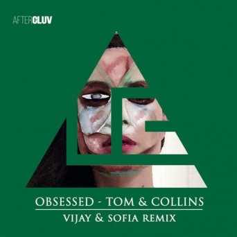 Tom & Collins – Obsessed (Vijay & Sofia Remix)