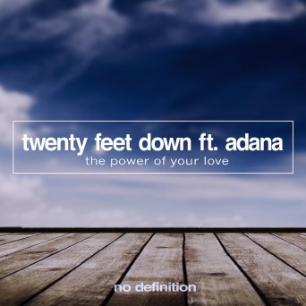 Twenty Feet Down feat. Adana – The Power of Your Love