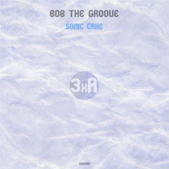 Bob The Groove – Sonic Cake